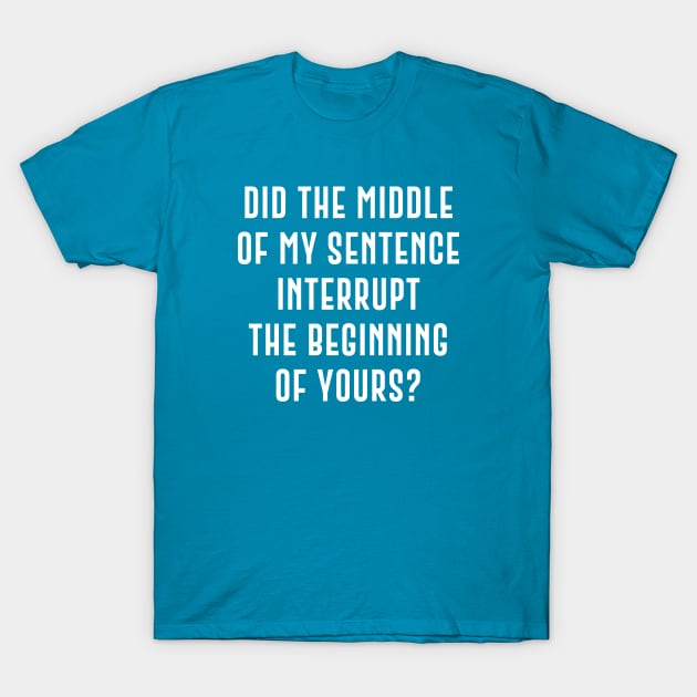 Interrupt Sentence T-Shirt by LuckyFoxDesigns